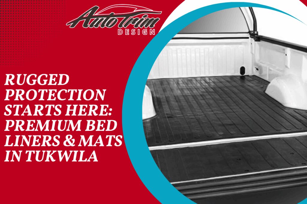 Rugged Protection Starts Here: Premium Bed Liners & Mats in Tukwila